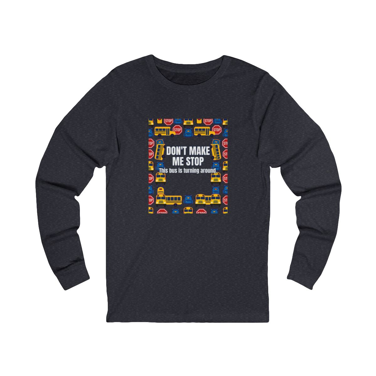 Don'T Make Me Stop Long Sleeve T-Shirt – Funny School Bus Driver Gift