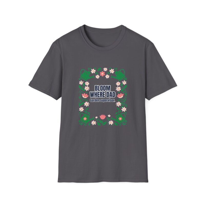 Bloom Where Dad Dad T-Shirt – Funny Gift for Him