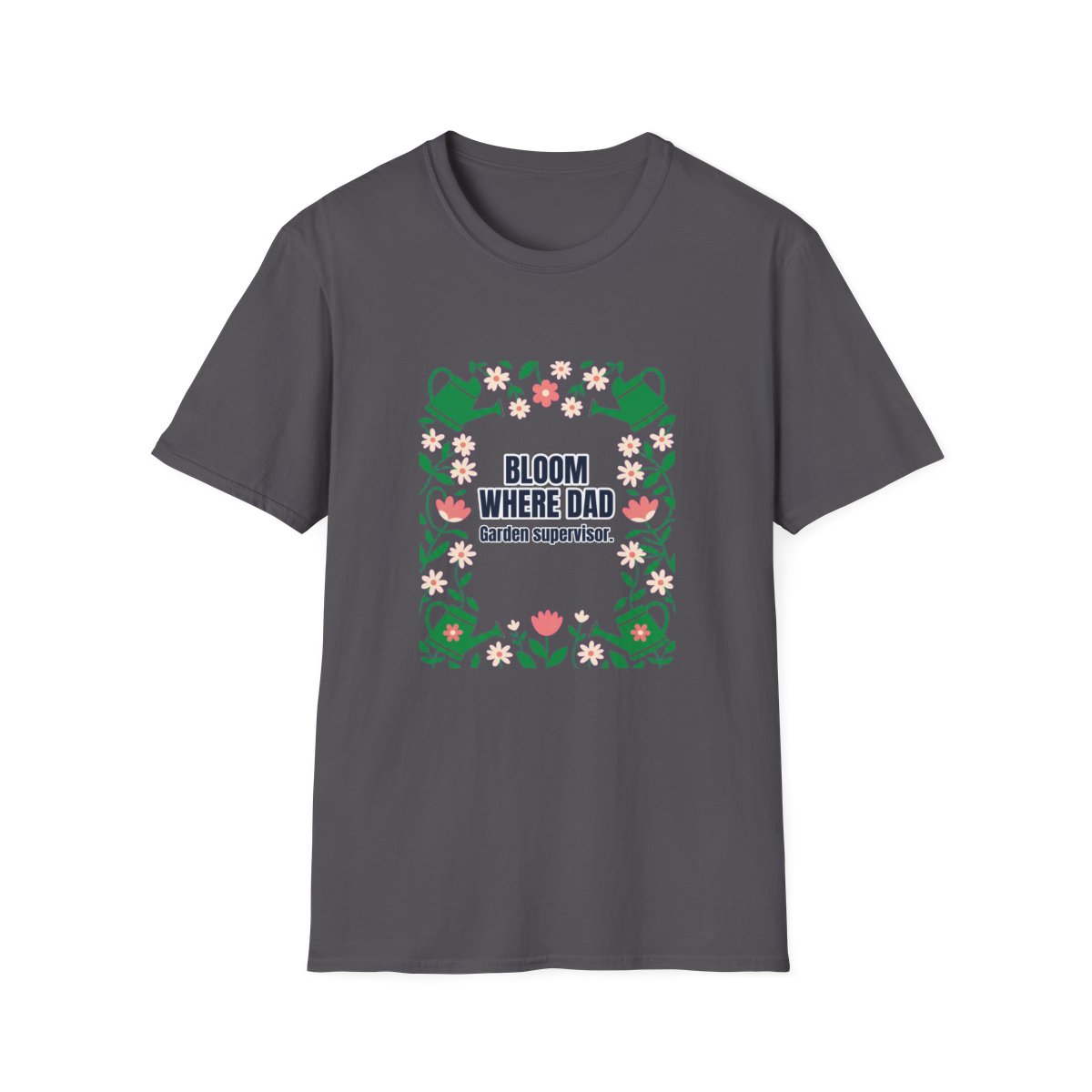 Bloom Where Dad Dad T-Shirt – Funny Gift for Him