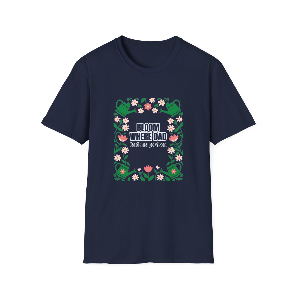 Bloom Where Dad Dad T-Shirt – Funny Gift for Him