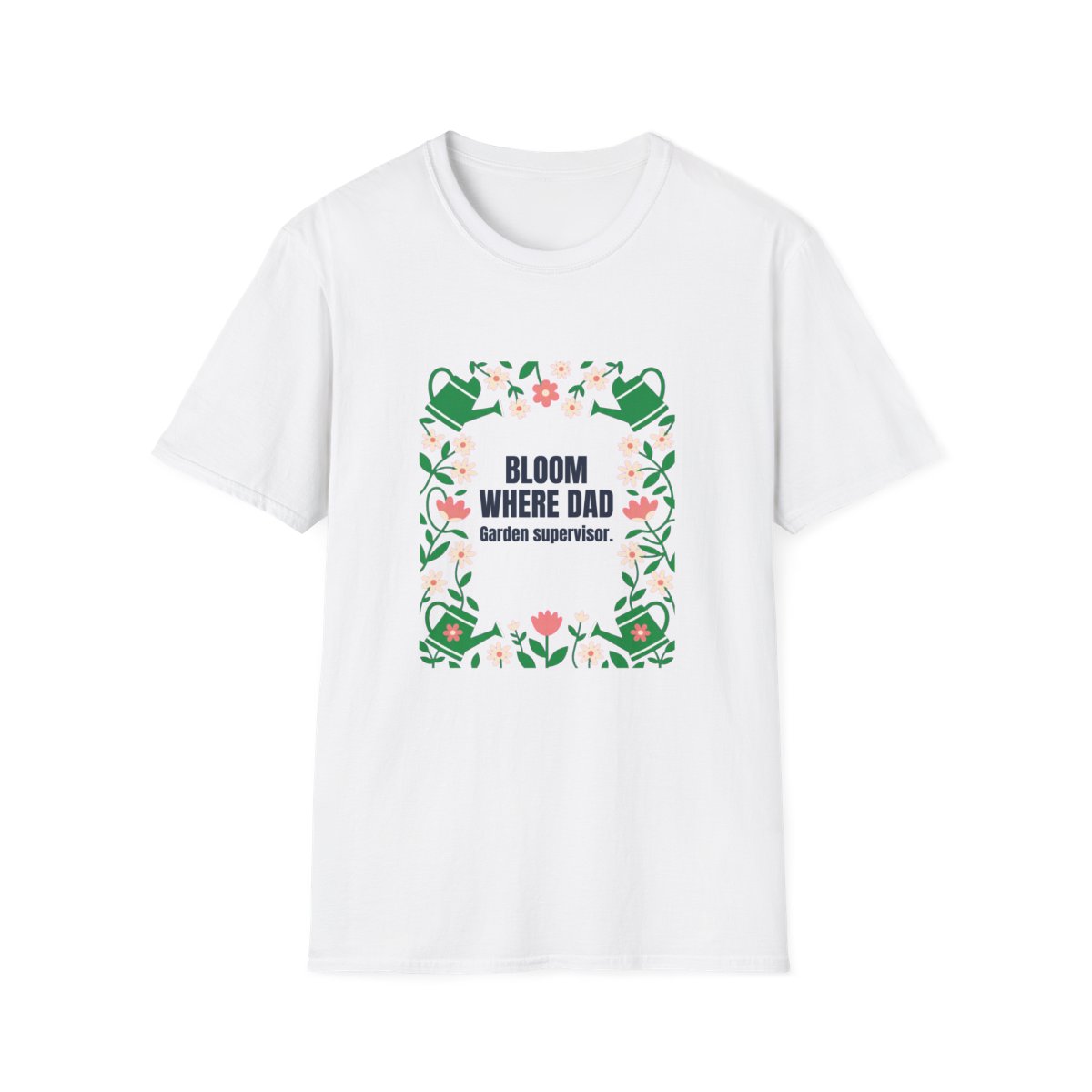 Bloom Where Dad Dad T-Shirt – Funny Gift for Him