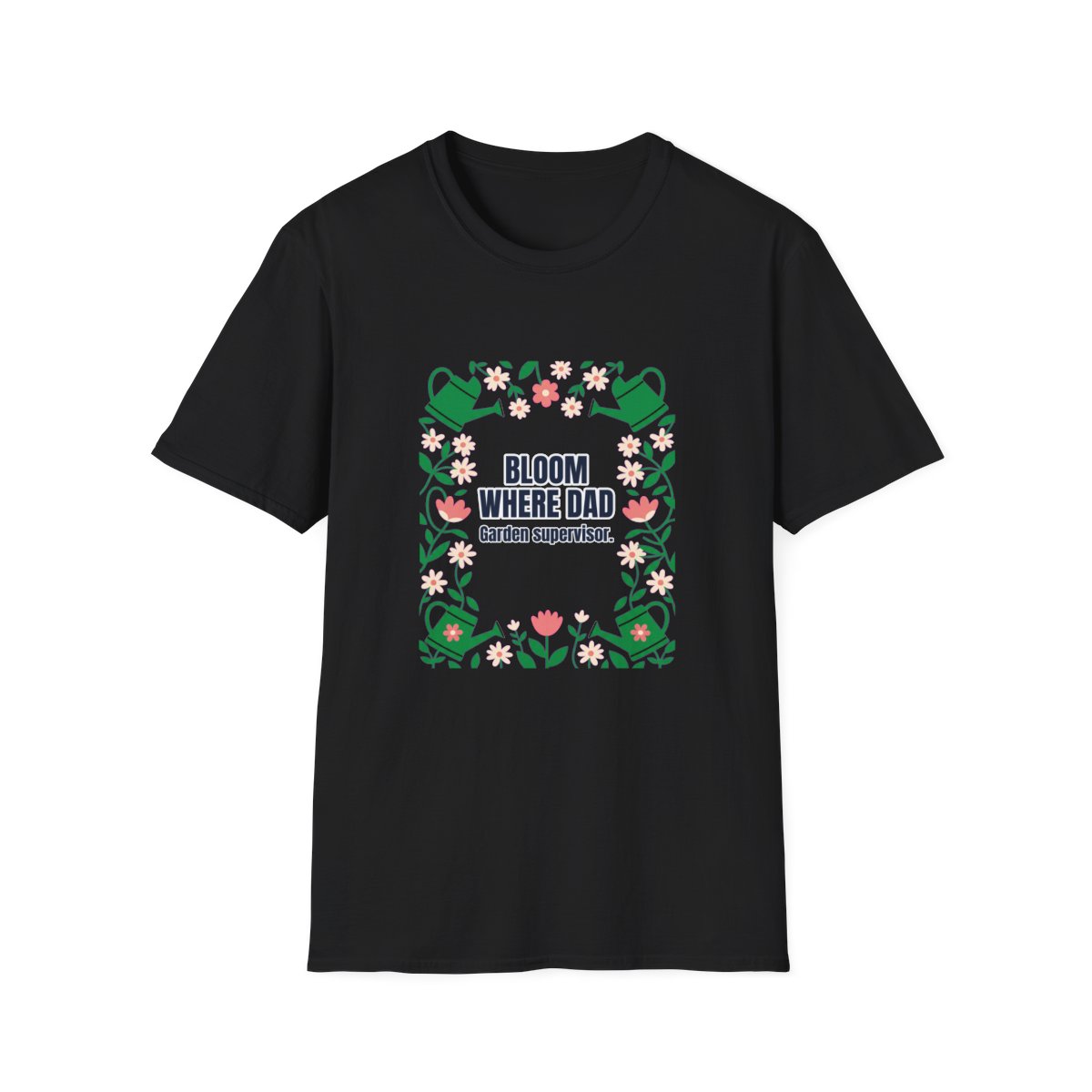 Bloom Where Dad Dad T-Shirt – Funny Gift for Him